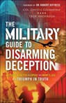 The Military Guide to Disarming Deception – Battlefield Tactics to Expose the Enemy`s Lies and Triumph in Truth - Col. David J. Giammona ; Troy Anderson ; Robert Jeffress - 9780800762582