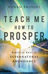 Teach Me How to Prosper: Biblical Keys to Supernatural Abundance - Kynan Bridges - 9780800762612
