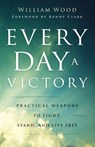 Every Day a Victory – Practical Weapons to Fight, Stand, and Live Free - William Wood ; Randy Clark - 9780800762926