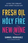 Fresh Oil, Holy Fire, New Wine: Living the Vibrant Holy Spirit-Filled Life - Samuel Rodriguez - 9780800763015