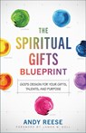 The Spiritual Gifts Blueprint – God`s Design for Your Gifts, Talents, and Purpose - Andy Reese ; James Goll - 9780800763251