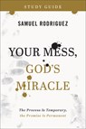 Your Mess, God`s Miracle Study Guide – The Process Is Temporary, the Promise Is Permanent - Samuel Rodriguez - 9780800763473