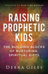 Raising Prophetic Kids - Debra Giles - 9780800772499