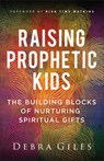Raising Prophetic Kids - Debra Giles - 9780800772536