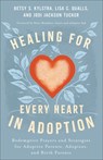 Healing for Every Heart in Adoption: Redemptive Prayers and Strategies for Adoptive Parents, Adoptees, and Birth Parents - Betsy S. Kylstra - 9780800772888
