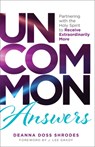 Uncommon Answers: Partnering with the Holy Spirit to Receive Extraordinarily More - Deanna Doss Shrodes - 9780800772994