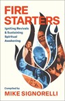 Fire Starters: Igniting Revivals and Sustaining Spiritual Awakening - Mike Signorelli - 9780800773151