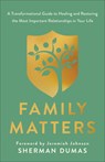 Family Matters: A Transformational Guide to Healing and Restoring the Most Important Relationships in Your Life - Sherman Dumas - 9780800773298