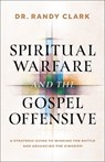 Spiritual Warfare and the Gospel Offensive: A Strategic Guide to Winning the Battle and Advancing the Kingdom - Randy Clark - 9780800778576