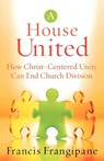 A House United – How Christ–Centered Unity Can End Church Division - Francis Frangipane - 9780800793975
