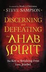 Discerning and Defeating the Ahab Spirit – The Key to Breaking Free from Jezebel - Steve Sampson ; Mark Chironna - 9780800794941