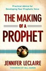 The Making of a Prophet – Practical Advice for Developing Your Prophetic Voice - Jennifer Leclaire ; Bill Hamon - 9780800795627