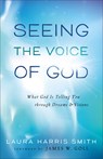 Seeing the Voice of God – What God Is Telling You through Dreams and Visions - Laura Harris Smith ; James Goll - 9780800795689