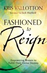 Fashioned to Reign – Empowering Women to Fulfill Their Divine Destiny - Kris Vallotton - 9780800796198