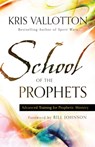 School of the Prophets – Advanced Training for Prophetic Ministry - Kris Vallotton ; Bill Johnson - 9780800796204