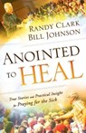 Anointed to Heal – True Stories and Practical Insight for Praying for the Sick - Bill Johnson ; Randy Clark - 9780800798239