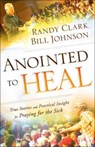 Anointed to Heal – True Stories and Practical Insight for Praying for the Sick - Bill Johnson ; Randy Clark - 9780800798239