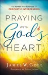 Praying with God`s Heart – The Power and Purpose of Prophetic Intercession - James W. Goll ; Cindy Jacobs - 9780800798772
