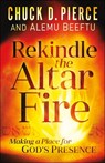 Rekindle the Altar Fire – Making a Place for God`s Presence - Chuck D. Pierce ; Alemu Beeftu - 9780800799793