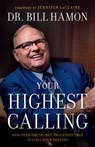 Your Highest Calling – Discover the Secret Processes That Fulfill Your Destiny - Dr. Bill Hamon ; Jennifer Leclaire - 9780800799823