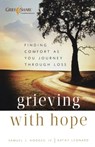 Grieving with Hope – Finding Comfort as You Journey through Loss - Samuel J. Iv Hodges ; Kathy Leonard - 9780801014239