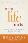 When Life Hurts – Finding Hope and Healing from the Pain You Carry - Jimmy Evans ; Frank Martin - 9780801017117