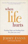 When Life Hurts – Finding Hope and Healing from the Pain You Carry - Jimmy Evans ; Frank Martin - 9780801017117
