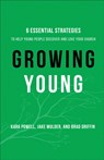 Growing Young – Six Essential Strategies to Help Young People Discover and Love Your Church - Kara Powell ; Jake Mulder ; Brad Griffin - 9780801019258