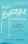 Messy Beautiful Friendship – Finding and Nurturing Deep and Lasting Relationships - Christine Hoover - 9780801019371