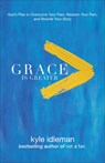 Grace Is Greater – God`s Plan to Overcome Your Past, Redeem Your Pain, and Rewrite Your Story - Kyle Idleman - 9780801019418