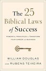 The 25 Biblical Laws of Success – Powerful Principles to Transform Your Career and Business - William Douglas ; Rubens Teixeira - 9780801019562