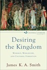 Desiring the Kingdom – Worship, Worldview, and Cultural Formation - James K. A. Smith - 9780801035777