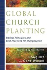 Global Church Planting – Biblical Principles and Best Practices for Multiplication - Craig Ott ; Gene Wilson ; Rick Warren - 9780801035807