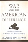 War and the American Difference – Theological Reflections on Violence and National Identity - Stanley Hauerwas - 9780801039294