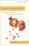 The Fall of Interpretation – Philosophical Foundations for a Creational Hermeneutic - James K. A. Smith - 9780801039720