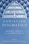 Christian Dogmatics – Reformed Theology for the Church Catholic - Michael Allen ; Scott R. Swain - 9780801048944