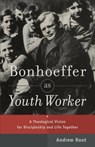 Bonhoeffer as Youth Worker – A Theological Vision for Discipleship and Life Together - Andrew Root - 9780801049057