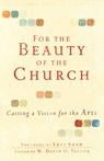 For the Beauty of the Church – Casting a Vision for the Arts - W. David O. Taylor ; Luci Shaw - 9780801071911
