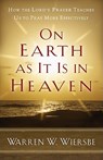 On Earth as It Is in Heaven – How the Lord`s Prayer Teaches Us to Pray More Effectively - Warren W. Wiersbe - 9780801072192
