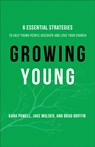 Growing Young - Six Essential Strategies to Help Young People Discover and Love Your Church - Kara Powell ; Jake Mulder ; Brad Griffin - 9780801072970