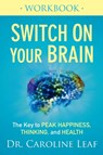 Switch On Your Brain Workbook – The Key to Peak Happiness, Thinking, and Health - Dr. Caroline Leaf - 9780801075476