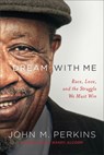 Dream with Me – Race, Love, and the Struggle We Must Win - John M. Perkins ; Randy Alcorn - 9780801075865