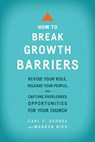 How to Break Growth Barriers – Revise Your Role, Release Your People, and Capture Overlooked Opportunities for Your Church - Carl F. George ; Warren Bird - 9780801092466