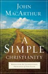 A Simple Christianity – Rediscover the Foundational Principles of Our Faith - John Macarthur - 9780801092473