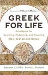 Greek for Life – Strategies for Learning, Retaining, and Reviving New Testament Greek - Benjamin L. Merkle ; Robert L. Plummer ; William Mounce - 9780801093203