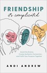 Friendship––It`s Complicated – Avoid the Drama, Create Authentic Connection, and Fulfill Your Purpose Together - Andi Andrew - 9780801094316