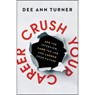 Crush Your Career – Ace the Interview, Land the Job, and Launch Your Future - Dee Ann Turner ; Tim Elmore - 9780801094378