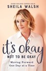 It`s Okay Not to Be Okay – Moving Forward One Day at a Time - Sheila Walsh - 9780801094668
