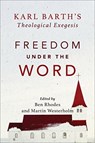 Freedom under the Word – Karl Barth`s Theological Exegesis - Martin Westerholm ; Ben Rhodes - 9780801098819