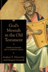 God`s Messiah in the Old Testament – Expectations of a Coming King - Andrew T. Abernethy ; Gregory Goswell - 9780801099755